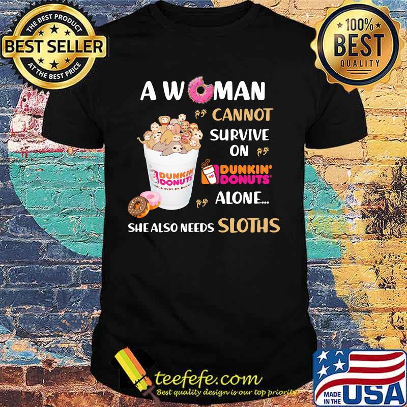 A woman cannot survive on dunkin donuts alone she also needs sloths shirt