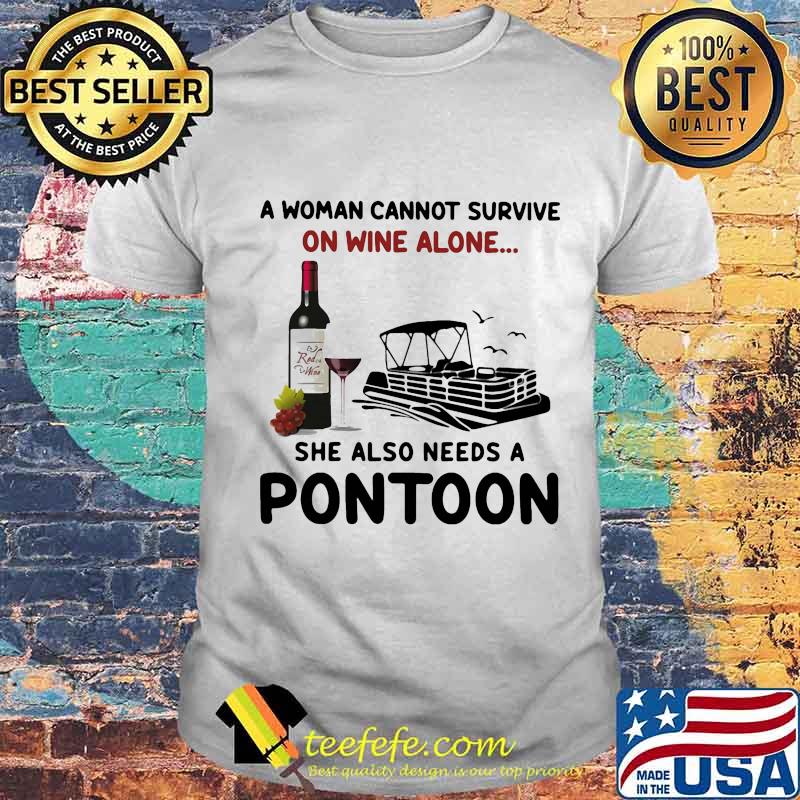 A woman cannot survive on wine alone she also needs a pontoon shirt