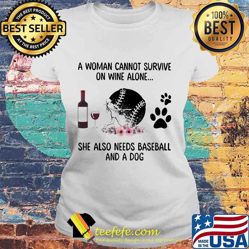 A woman cannot survive wine alone she also needs baseball and a paw dog flowers s Laides tee A woman cannot survive wine alone she also needs baseball and a paw dog flowers s Laides tee