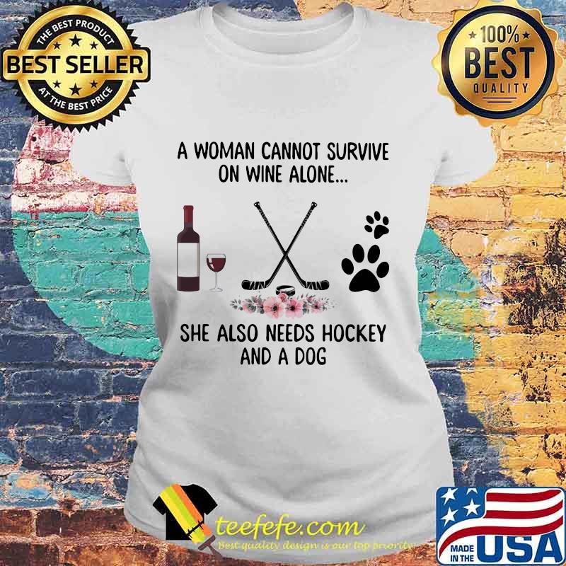 A woman cannot survive wine alone she also needs hockey and a paw dog flowers s Laides tee A woman cannot survive wine alone she also needs hockey and a paw dog flowers s Laides tee