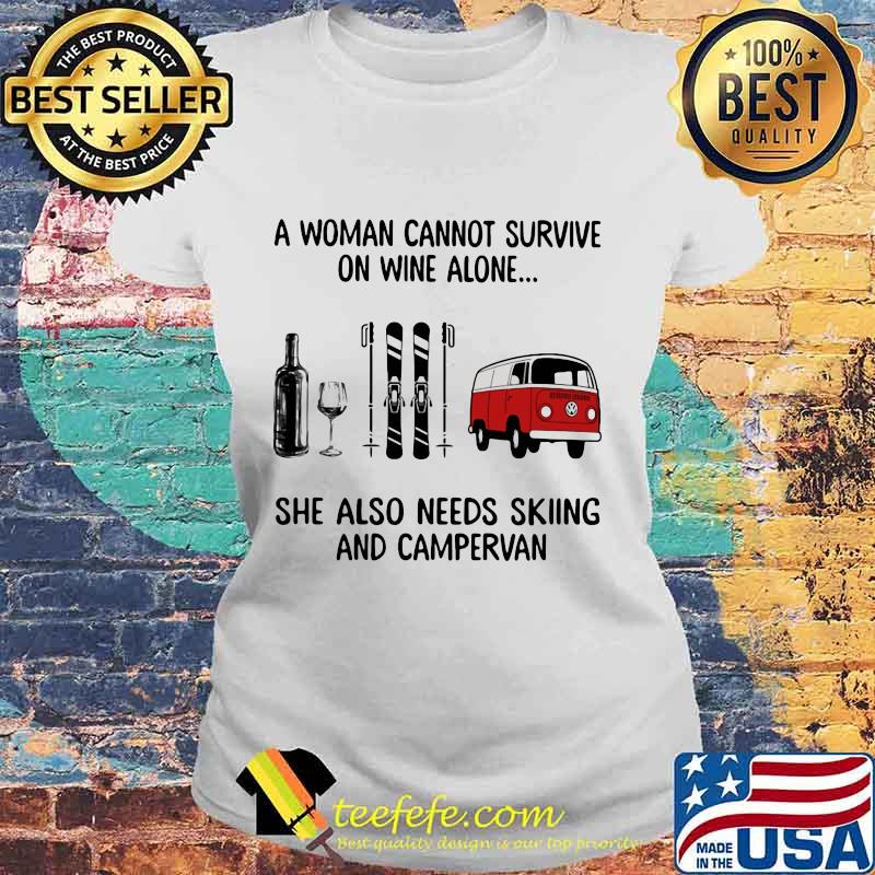A woman cannot survive wine alone she also needs skiing and campervan s Laides tee A woman cannot survive wine alone she also needs skiing and campervan s Laides tee
