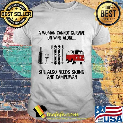 A woman cannot survive wine alone she also needs skiing and campervan shirt
