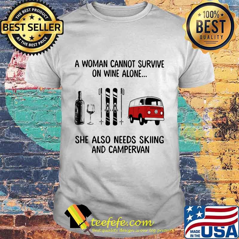 A woman cannot survive wine alone she also needs skiing and campervan shirt A woman cannot survive wine alone she also needs skiing and campervan shirt