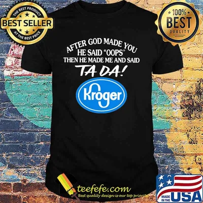 After god made you he said oops then he made me and said ta da kroger shirt