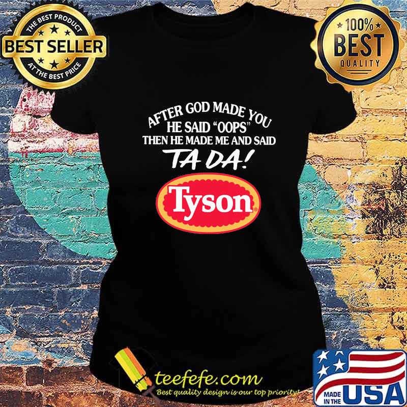 After god made you he said oops then he made me and said ta da tyson s Ladies tee After god made you he said oops then he made me and said ta da tyson s Ladies tee