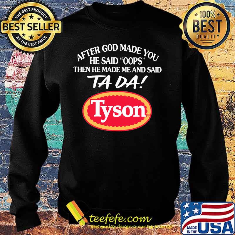 After god made you he said oops then he made me and said ta da tyson s Sweater After god made you he said oops then he made me and said ta da tyson s Sweater