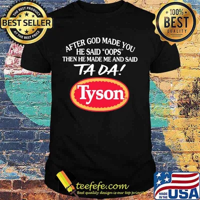 After god made you he said oops then he made me and said ta da tyson shirt