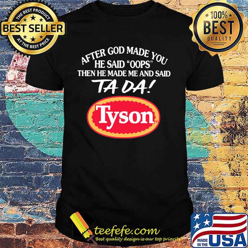 After god made you he said oops then he made me and said ta da tyson shirt After god made you he said oops then he made me and said ta da tyson shirt