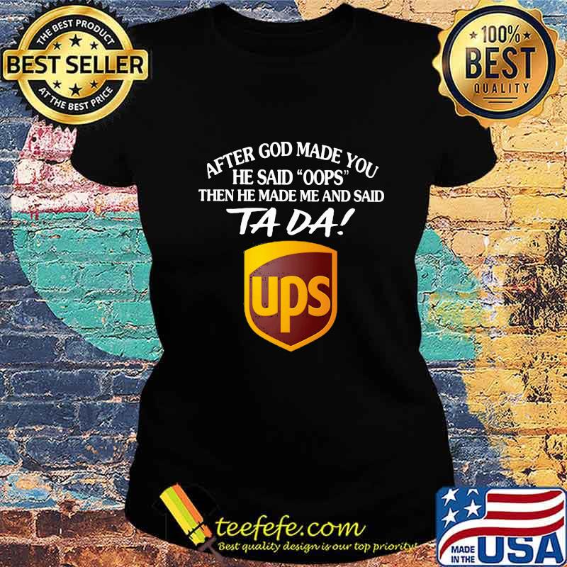 After god made you he said oops then he made me and said ta da ups s Ladies tee After god made you he said oops then he made me and said ta da ups s Ladies tee