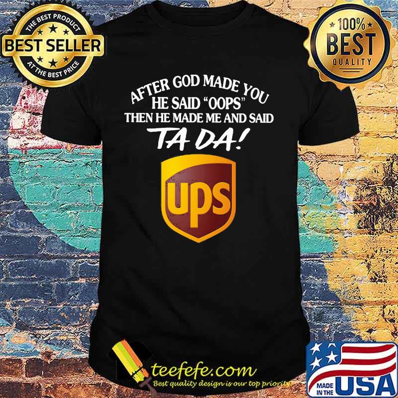 After god made you he said oops then he made me and said ta da ups shirt After god made you he said oops then he made me and said ta da ups shirt