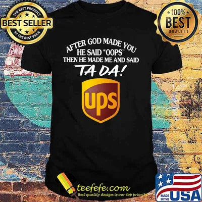 After god made you he said oops then he made me and said ta da ups shirt