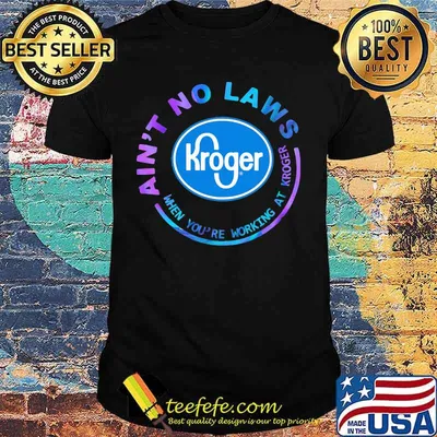 Ain't no laws when you're working at kroger shirt