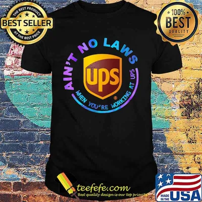 Ain't no laws when you're working at ups shirt