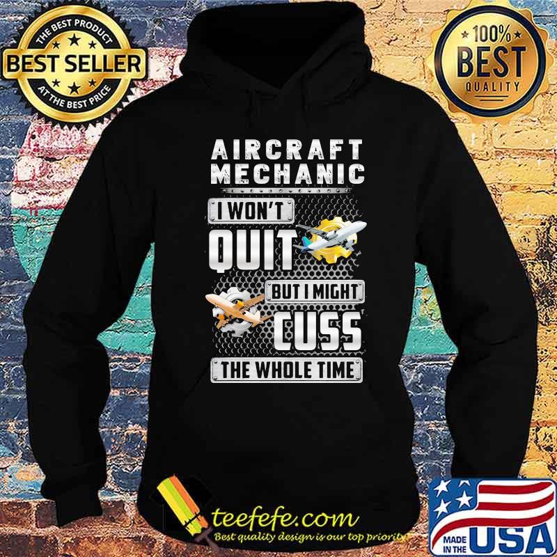 Aircraft mechanic i won't quit but i might cuss the whole time s Hoodie Aircraft mechanic i won't quit but i might cuss the whole time s Hoodie