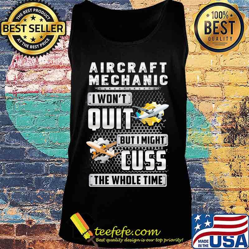Aircraft mechanic i won't quit but i might cuss the whole time s Tank top Aircraft mechanic i won't quit but i might cuss the whole time s Tank top