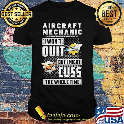 Aircraft mechanic i won't quit but i might cuss the whole time shirt