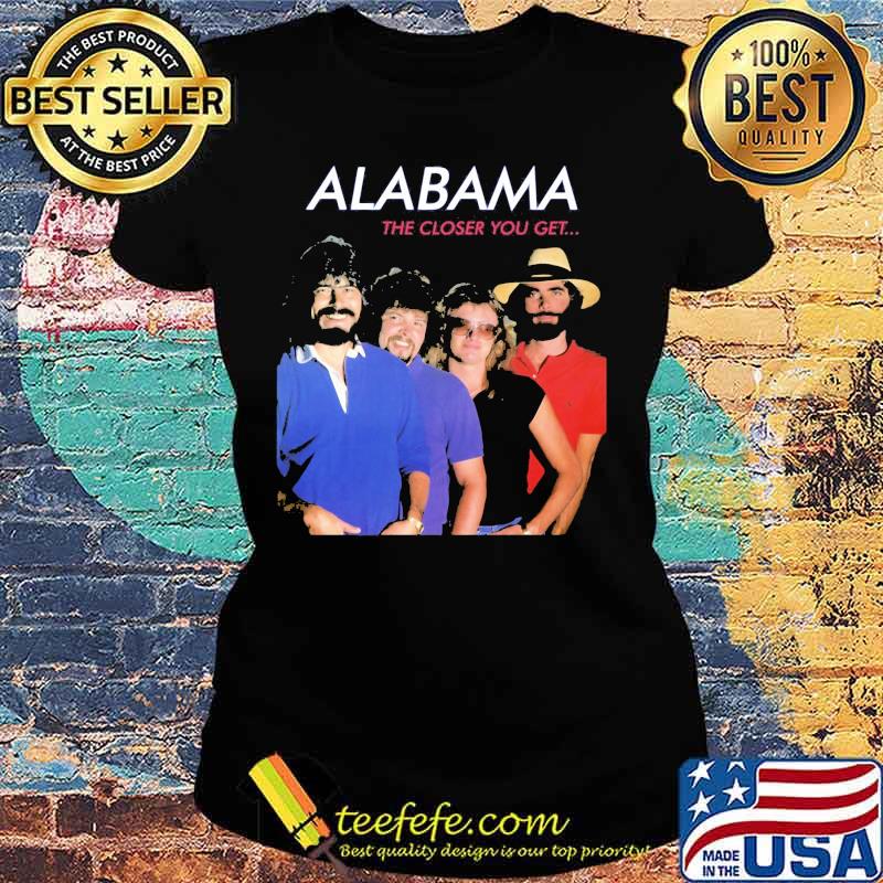Alabama the closer you get s Ladies tee Alabama the closer you get s Ladies tee