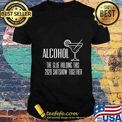Alcohol - Glue That Holds This 2020 Shitshow Together T-Shirt