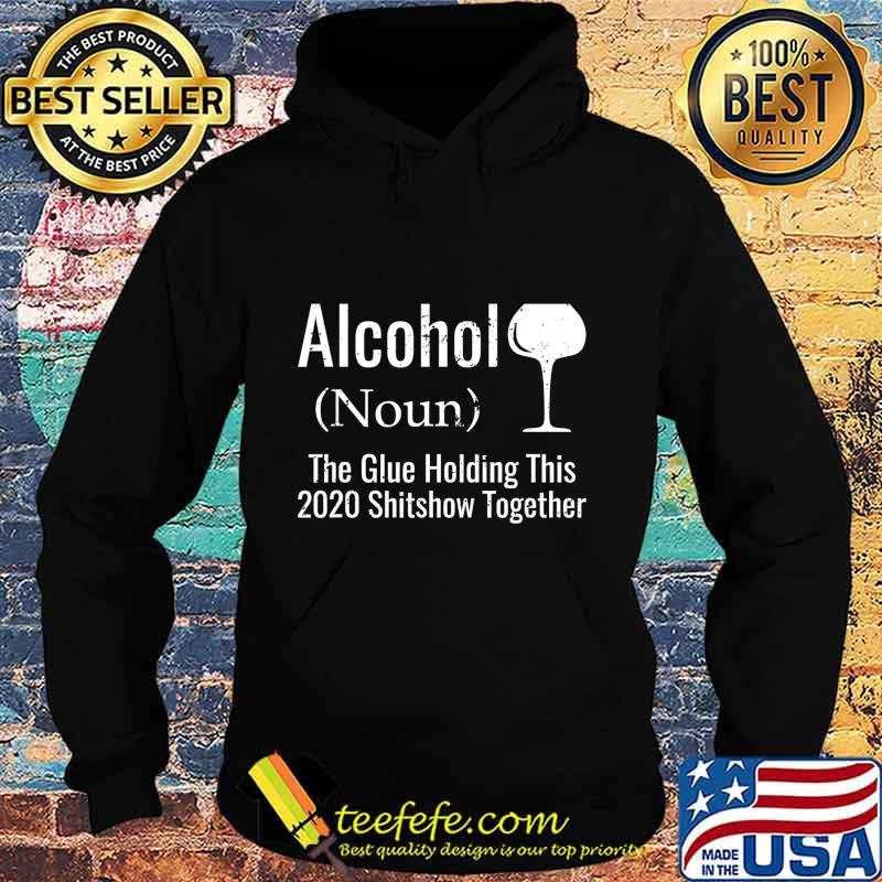 Alcohol noun the glues holding this 2020 shitshow together funny s Hoodie Alcohol noun the glues holding this 2020 shitshow together funny s Hoodie