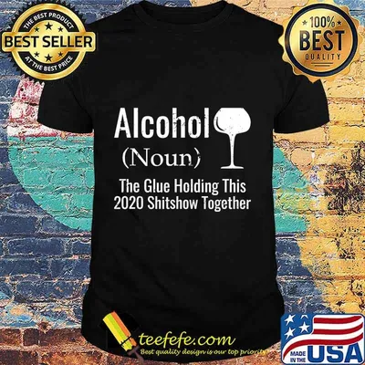 Alcohol noun the glues holding this 2020 shitshow together funny shirt