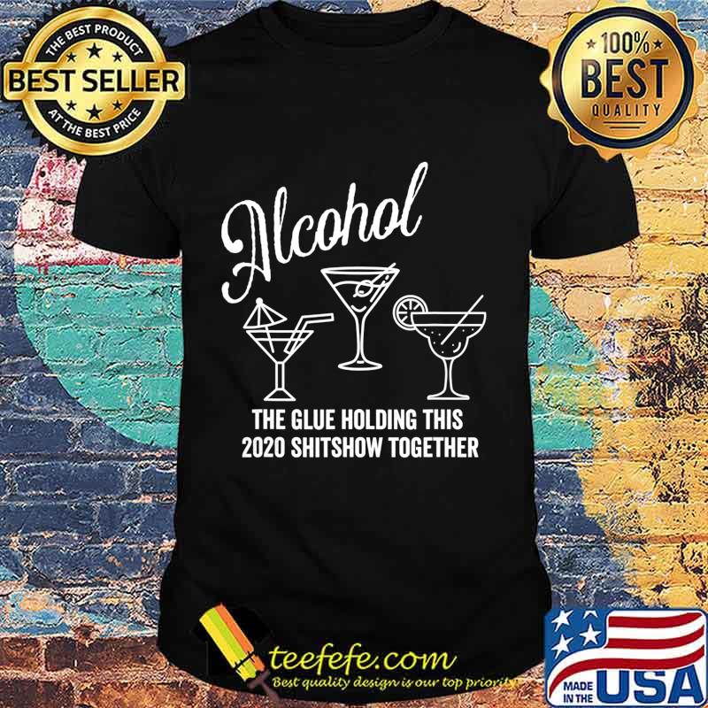 Alcohol - The Glue That Holds This 2020 Shitshow Together T-Shirt Alcohol - The Glue That Holds This 2020 Shitshow Together T-Shirt