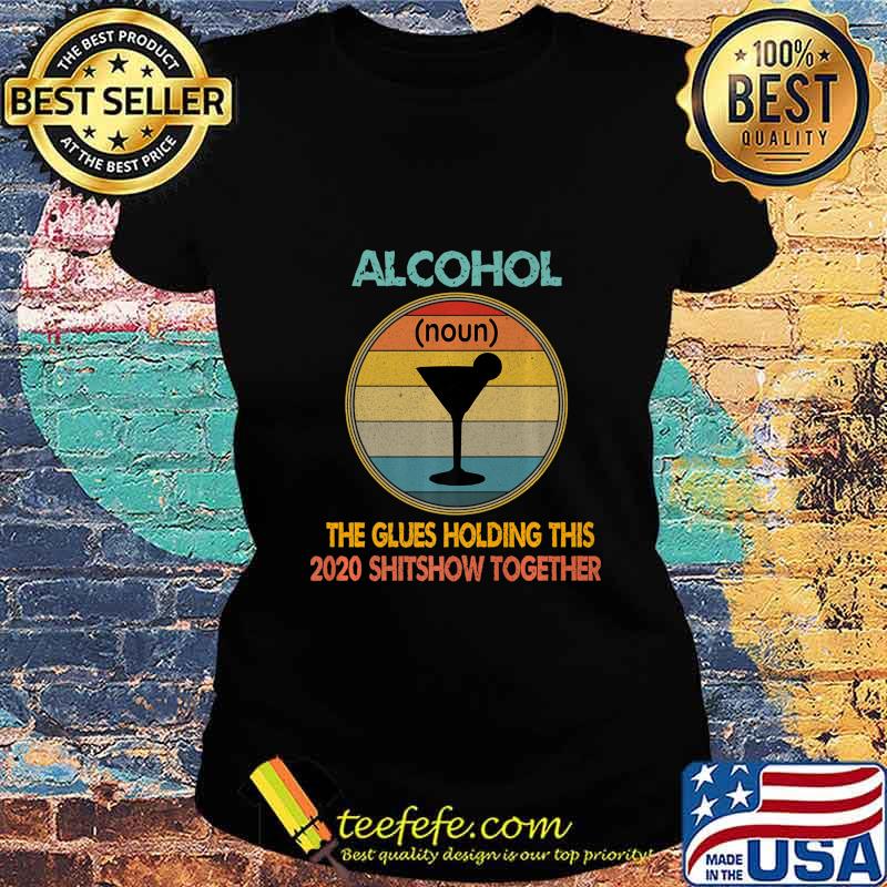 Alcohol The Glues Holding This 2020 Shitshow Together Tee Premium T-Shirt Ladies tee Alcohol The Glues Holding This 2020 Shitshow Together Tee Premium T-Shirt Ladies tee