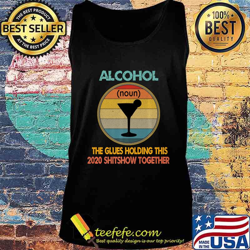 Alcohol The Glues Holding This 2020 Shitshow Together Tee Premium T-Shirt Tank top Alcohol The Glues Holding This 2020 Shitshow Together Tee Premium T-Shirt Tank top