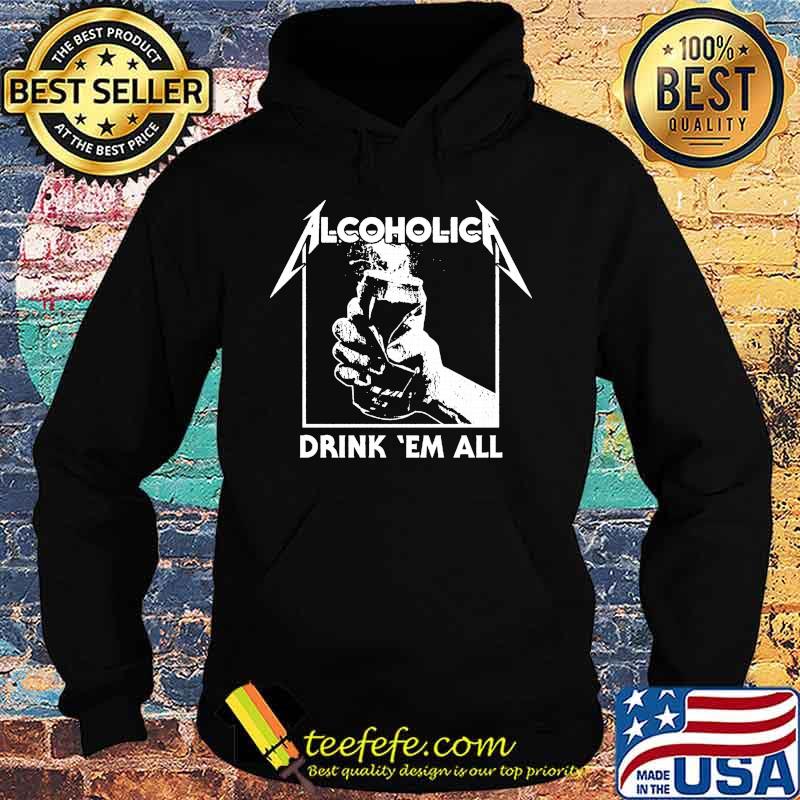 Alcoholica drink em all s Hoodie Alcoholica drink em all s Hoodie