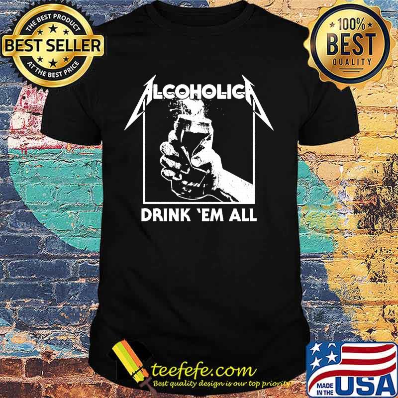 Alcoholica drink em all shirt