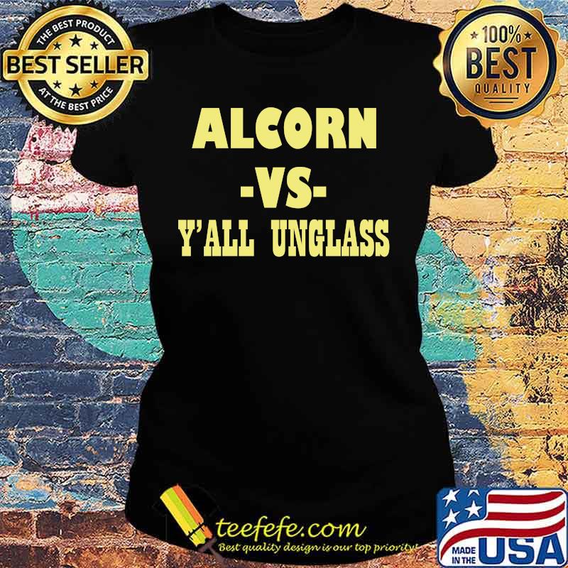 Alcorn vs y'all unglass s Ladies tee Alcorn vs y'all unglass s Ladies tee
