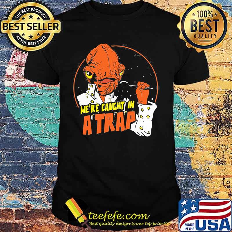 Alien we're caught in a trap shirt