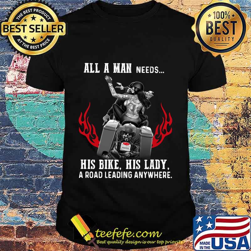 All a man needs his bike his lady a road leading anywhere shirt