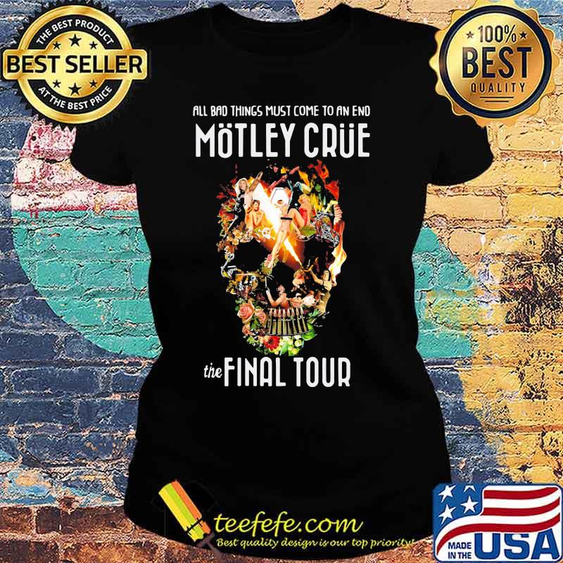 All bad things most come to an end motley crue the final tour skull flowers s Ladies tee All bad things most come to an end motley crue the final tour skull flowers s Ladies tee