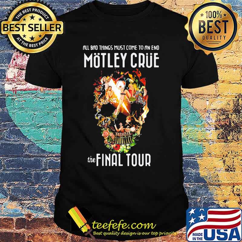 All bad things most come to an end motley crue the final tour skull flowers shirt All bad things most come to an end motley crue the final tour skull flowers shirt