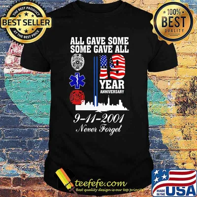 All gave some some gave all 19 year anniversary 9 11 2001 never forget shirt