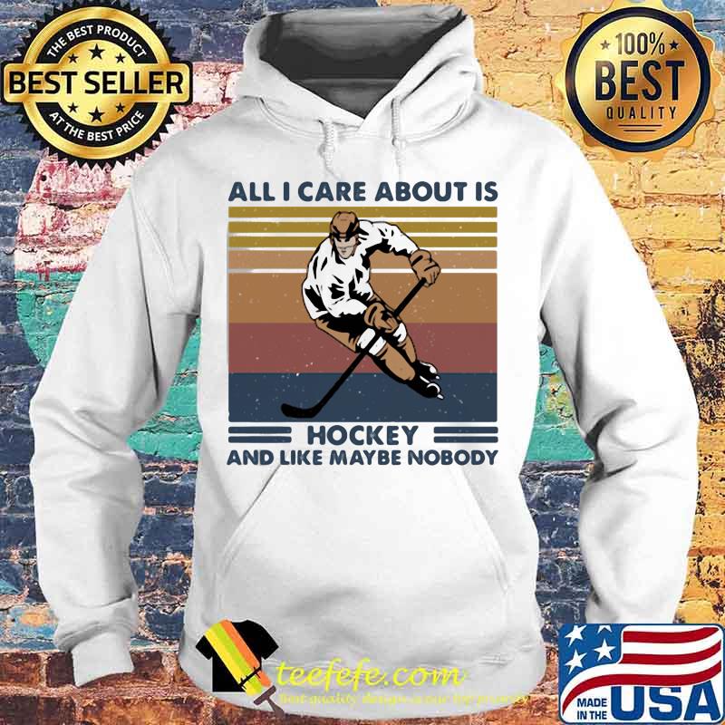All I care about is hockey and like maybe nobody vintage retro s Hoodie All I care about is hockey and like maybe nobody vintage retro s Hoodie