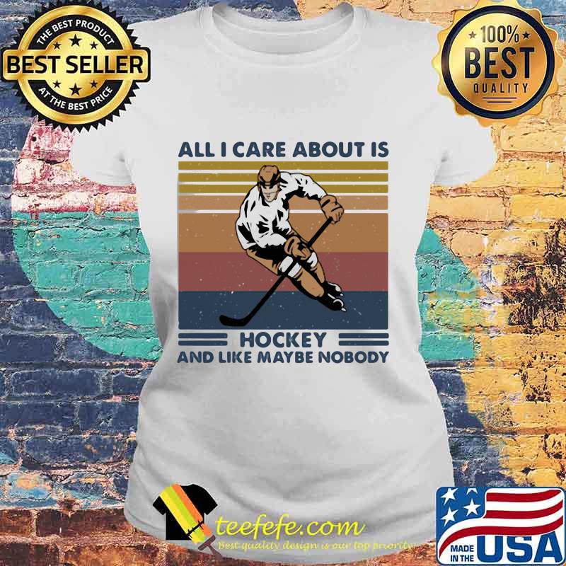 All I care about is hockey and like maybe nobody vintage retro s Laides tee All I care about is hockey and like maybe nobody vintage retro s Laides tee