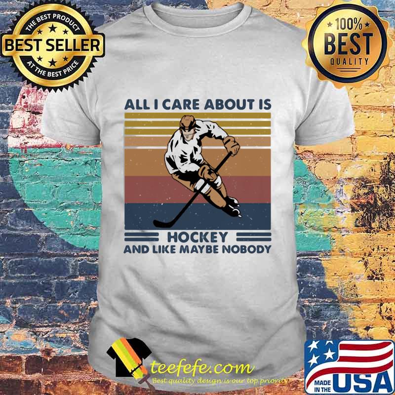 All I care about is hockey and like maybe nobody vintage retro shirt