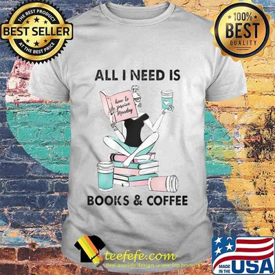 All i need is books and coffee how to favorite monday shirt