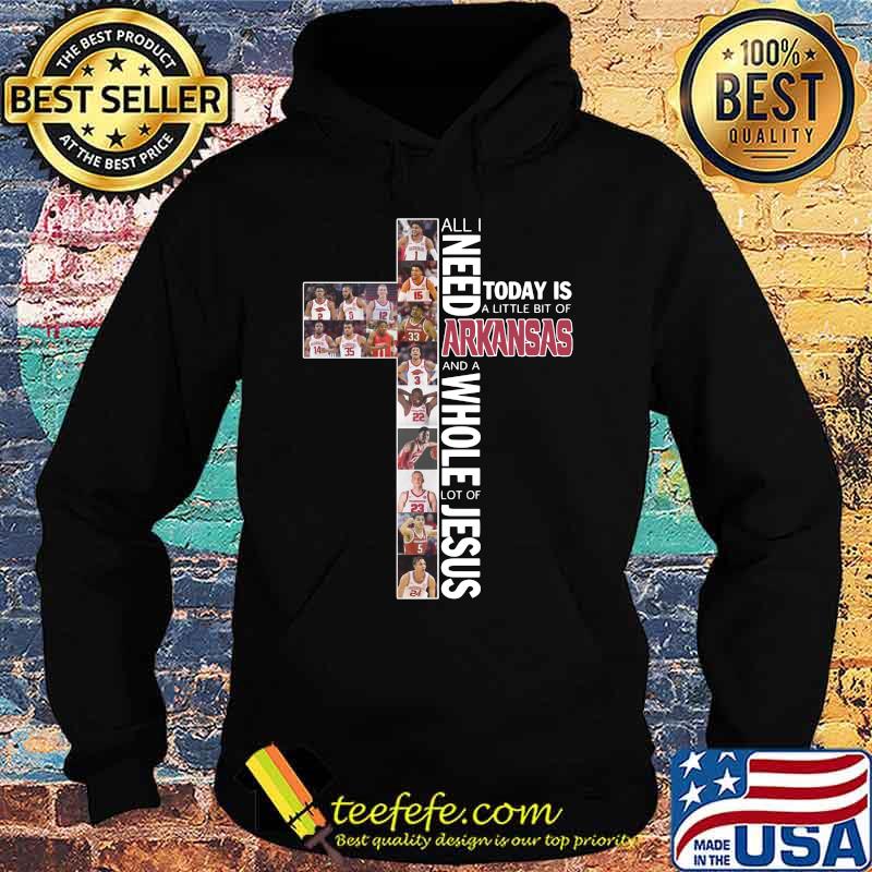 All i need today is a little bit of arkansas and a whole lot of jesus s Hoodie All i need today is a little bit of arkansas and a whole lot of jesus s Hoodie