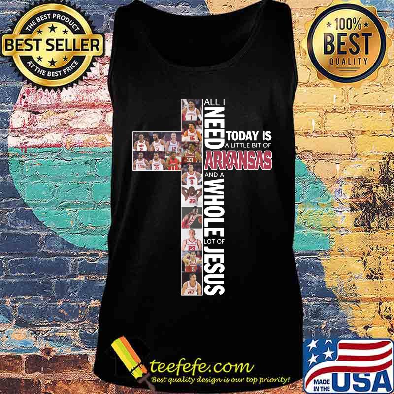 All i need today is a little bit of arkansas and a whole lot of jesus s Tank top All i need today is a little bit of arkansas and a whole lot of jesus s Tank top