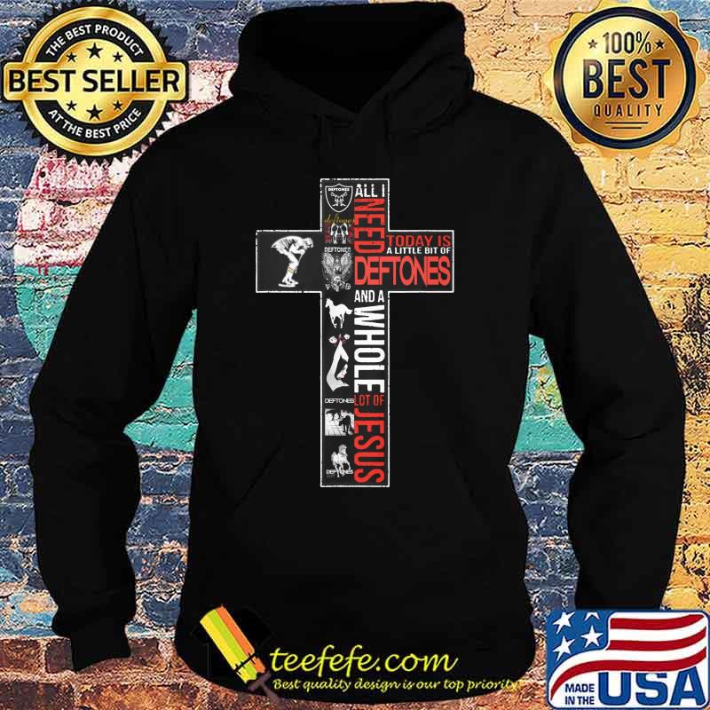 All i need today is a little bit of deftones and a whole lot of jesus s Hoodie All i need today is a little bit of deftones and a whole lot of jesus s Hoodie