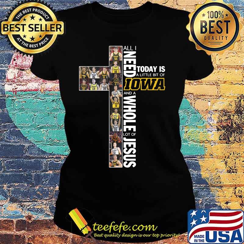 All i need today is a little bit of iowa and a whole lot of jesus s Ladies tee All i need today is a little bit of iowa and a whole lot of jesus s Ladies tee