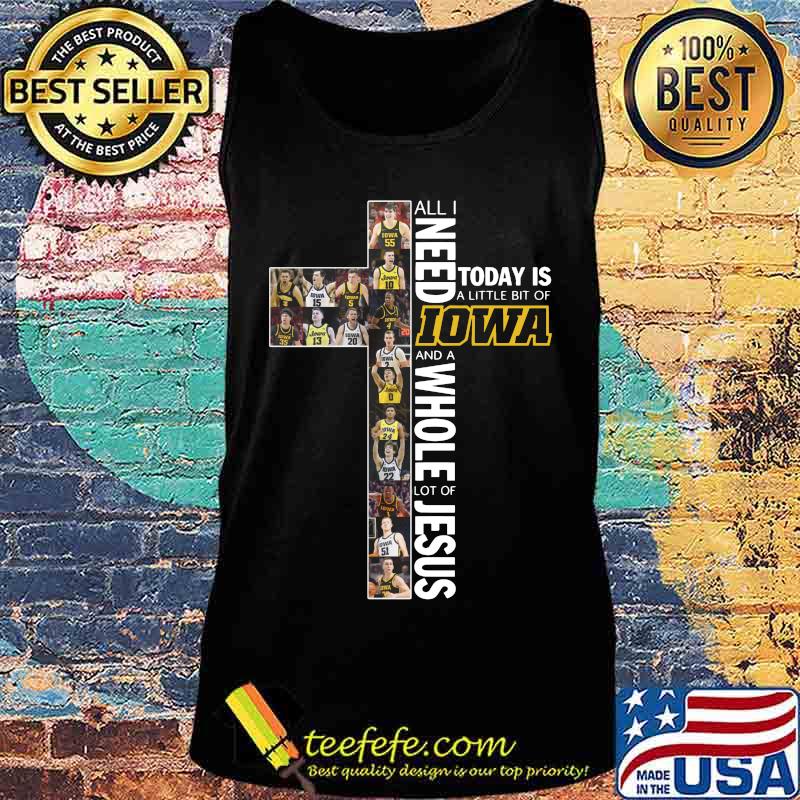 All i need today is a little bit of iowa and a whole lot of jesus s Tank top All i need today is a little bit of iowa and a whole lot of jesus s Tank top