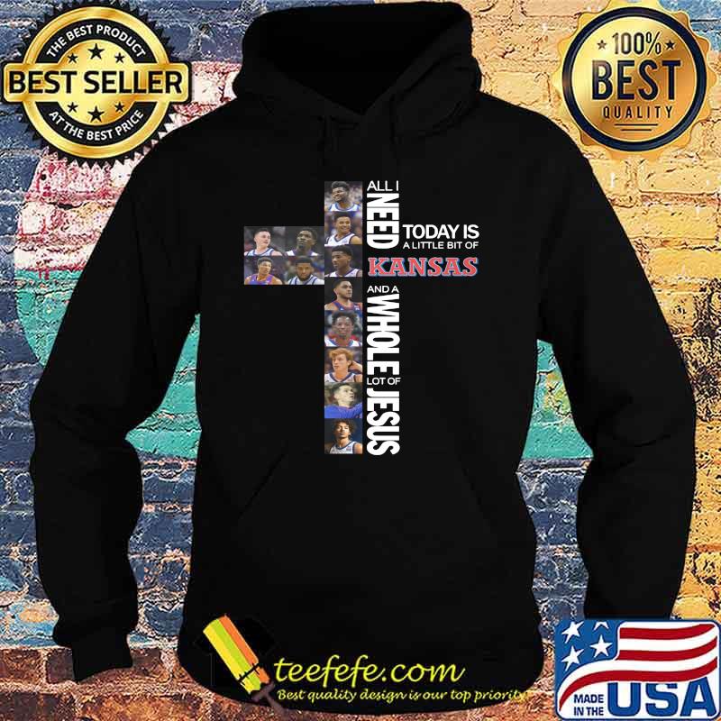 All i need today is a little bit of kansas and a whole lot of jesus s Hoodie All i need today is a little bit of kansas and a whole lot of jesus s Hoodie