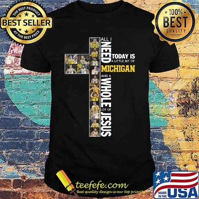 All i need today is a little bit of michigan wolverines and a whole lot of jesus shirt
