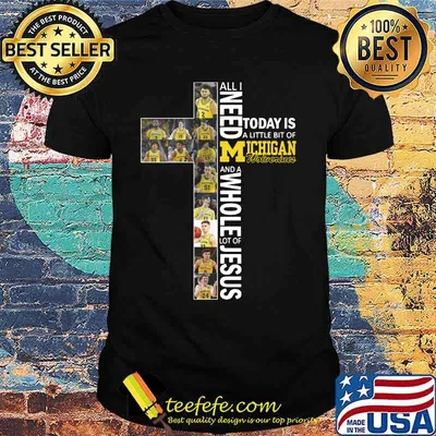 All i need today is a little bit of michigan wolverines and a whole lot of jesus shirt