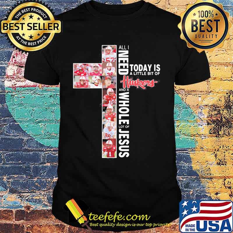 All i need today is a little bit of nebraska cornhuskers and a whole lot of jesus shirt