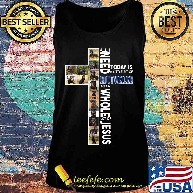 All i need today is a little bit of rottweiler and a whole lot of jesus s Tank top All i need today is a little bit of rottweiler and a whole lot of jesus s Tank top