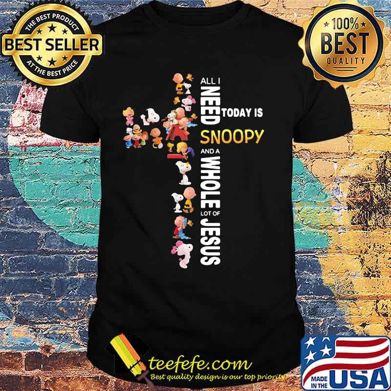 All i need today is a little bit of snoopy and a whole lot of jesus shirt All i need today is a little bit of snoopy and a whole lot of jesus shirt